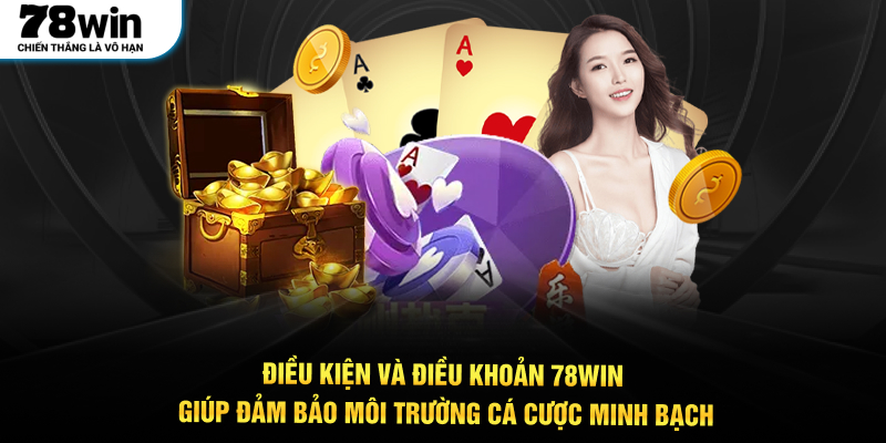 Điều kiện và điều khoản 78WIN giúp đảm bảo môi trường cá cược minh bạch